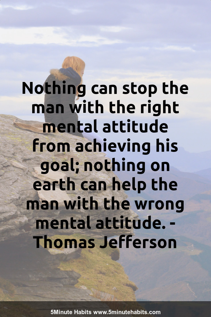 Nothing can stop the man with the right mental attitude from achieving his goal; nothing on earth can help the man with the wrong mental attitude. - Thomas Jefferson